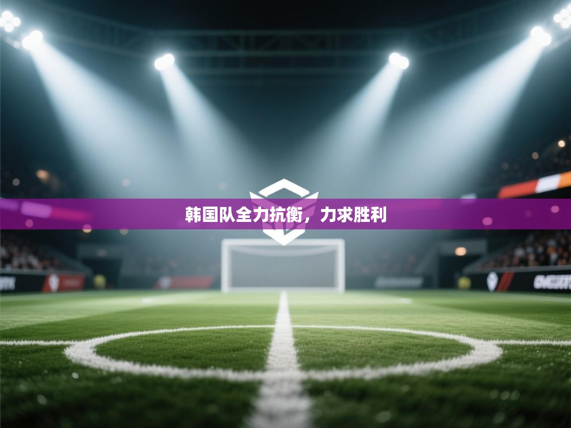 韩国队全力抗衡，力求胜利